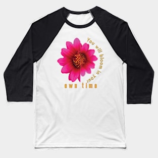 You will bloom in your own time Baseball T-Shirt